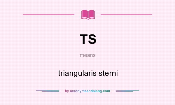 What does TS mean? It stands for triangularis sterni