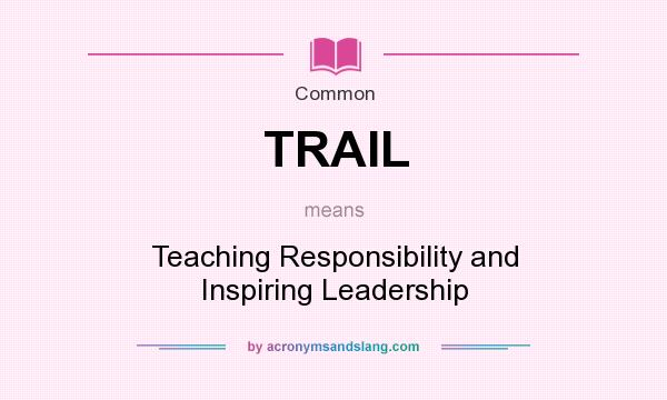 What does TRAIL mean? It stands for Teaching Responsibility and Inspiring Leadership
