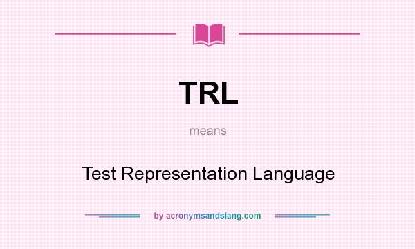 What does TRL mean? It stands for Test Representation Language