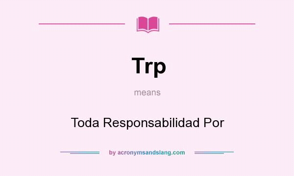 What does Trp mean? It stands for Toda Responsabilidad Por