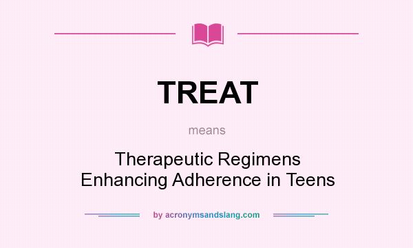 What does TREAT mean? It stands for Therapeutic Regimens Enhancing Adherence in Teens