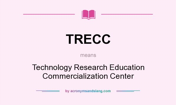 What does TRECC mean? It stands for Technology Research Education Commercialization Center