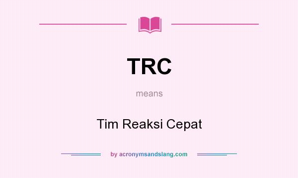 What does TRC mean? It stands for Tim Reaksi Cepat