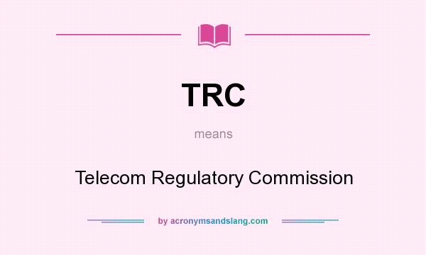 What does TRC mean? It stands for Telecom Regulatory Commission
