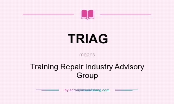 What does TRIAG mean? It stands for Training Repair Industry Advisory Group