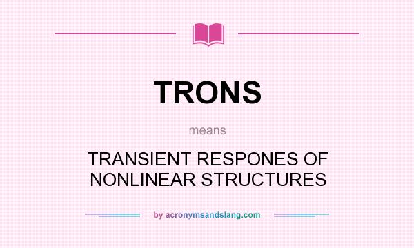 What does TRONS mean? It stands for TRANSIENT RESPONES OF NONLINEAR STRUCTURES