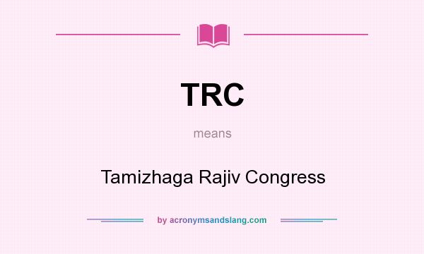 What does TRC mean? It stands for Tamizhaga Rajiv Congress