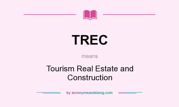 What does TREC mean? It stands for Tourism Real Estate and Construction