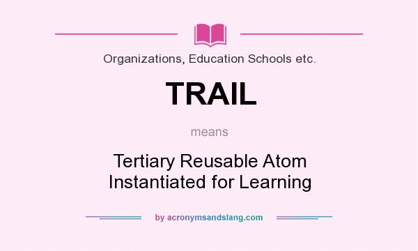 What does TRAIL mean? It stands for Tertiary Reusable Atom Instantiated for Learning