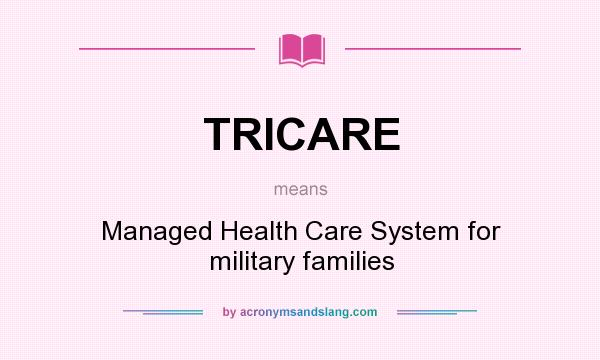 What does TRICARE mean? It stands for Managed Health Care System for military families