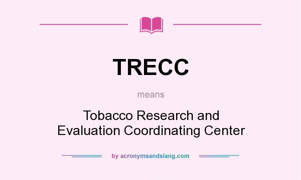 What does TRECC mean? It stands for Tobacco Research and Evaluation Coordinating Center