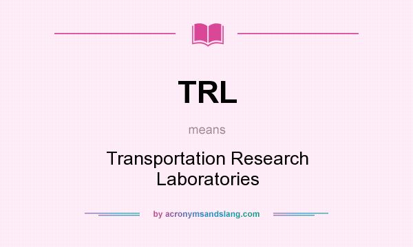 What does TRL mean? It stands for Transportation Research Laboratories