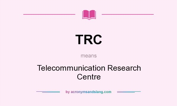 What does TRC mean? It stands for Telecommunication Research Centre