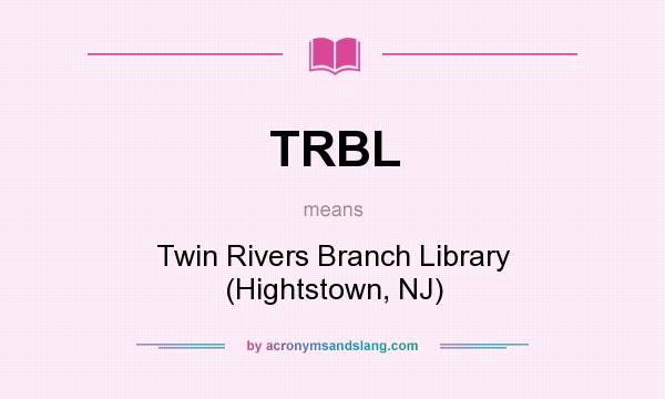 What does TRBL mean? It stands for Twin Rivers Branch Library (Hightstown, NJ)