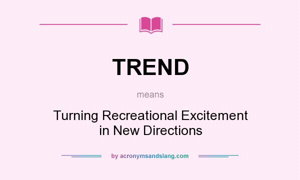 What does TREND mean? It stands for Turning Recreational Excitement in New Directions