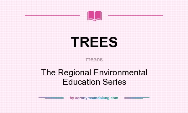 What does TREES mean? It stands for The Regional Environmental Education Series