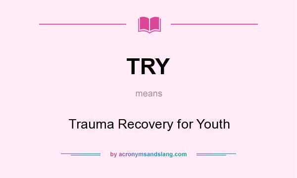 What does TRY mean? It stands for Trauma Recovery for Youth