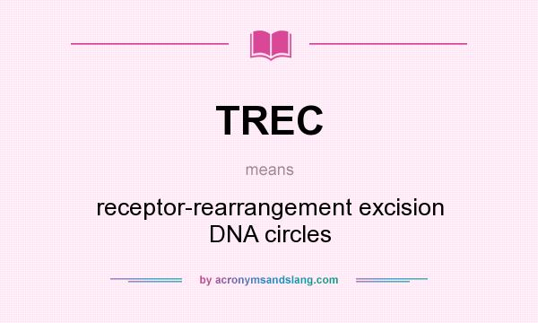 What does TREC mean? It stands for receptor-rearrangement excision DNA circles