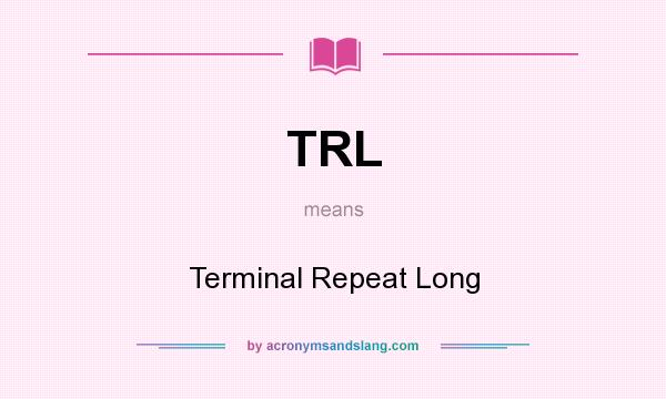 What does TRL mean? It stands for Terminal Repeat Long