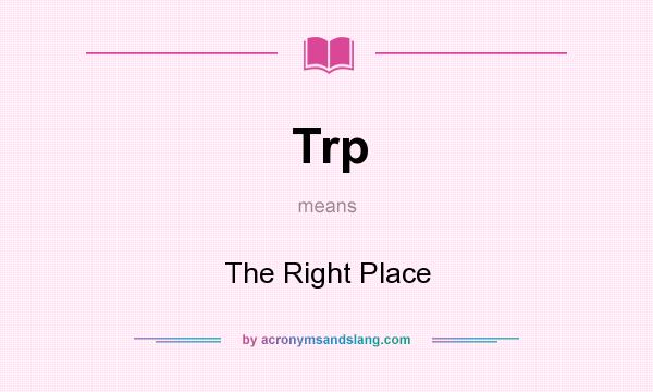 What does Trp mean? It stands for The Right Place