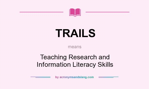 What does TRAILS mean? It stands for Teaching Research and Information Literacy Skills