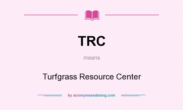 What does TRC mean? It stands for Turfgrass Resource Center