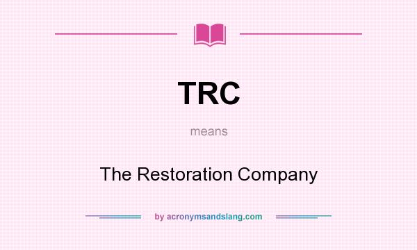 What does TRC mean? It stands for The Restoration Company