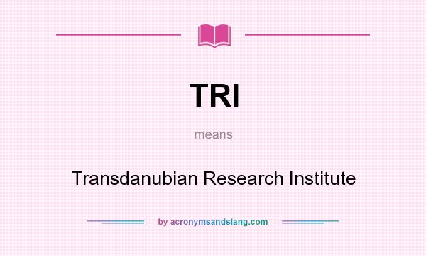 What does TRI mean? It stands for Transdanubian Research Institute
