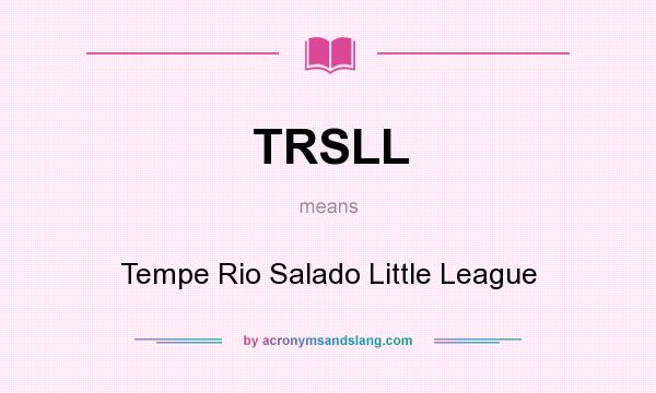 What does TRSLL mean? It stands for Tempe Rio Salado Little League