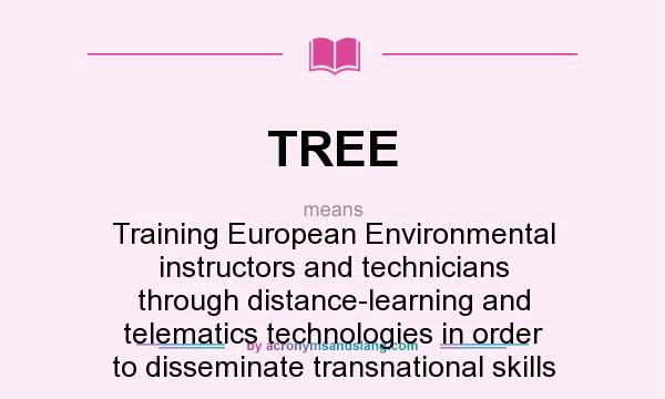 What does TREE mean? It stands for Training European Environmental instructors and technicians through distance-learning and telematics technologies in order to disseminate transnational skills