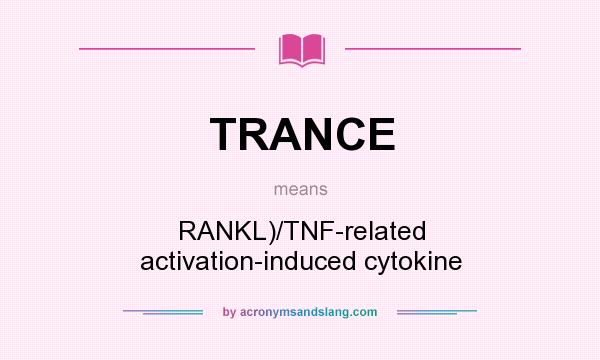 What does TRANCE mean? It stands for RANKL)/TNF-related activation-induced cytokine