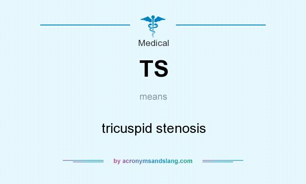 What does TS mean? It stands for tricuspid stenosis