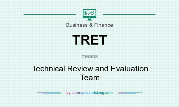 What does TRET mean? It stands for Technical Review and Evaluation Team