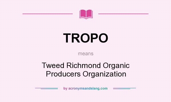 What does TROPO mean? It stands for Tweed Richmond Organic Producers Organization