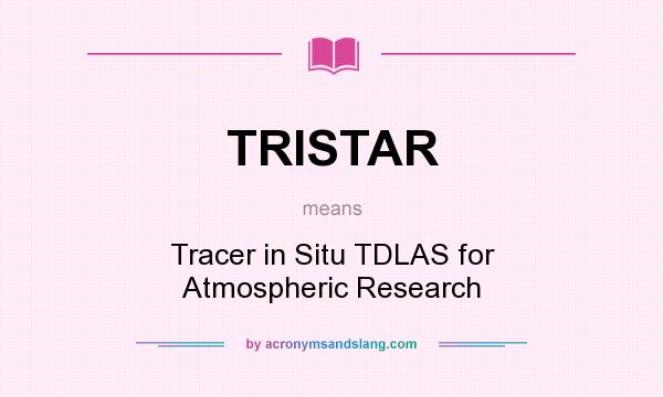 What does TRISTAR mean? It stands for Tracer in Situ TDLAS for Atmospheric Research