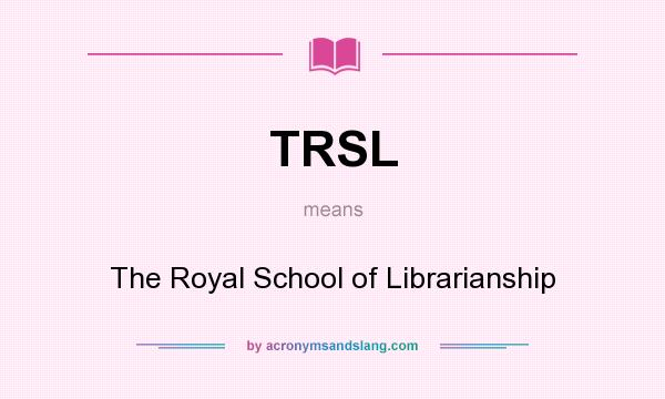 What does TRSL mean? It stands for The Royal School of Librarianship