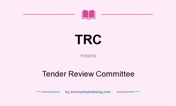 What does TRC mean? It stands for Tender Review Committee
