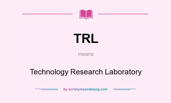 What does TRL mean? It stands for Technology Research Laboratory