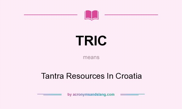 What does TRIC mean? It stands for Tantra Resources In Croatia