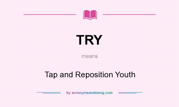 What does TRY mean? It stands for Tap and Reposition Youth