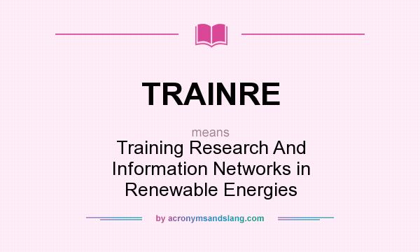 What does TRAINRE mean? It stands for Training Research And Information Networks in Renewable Energies