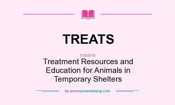 What does TREATS mean? It stands for Treatment Resources and Education for Animals in Temporary Shelters