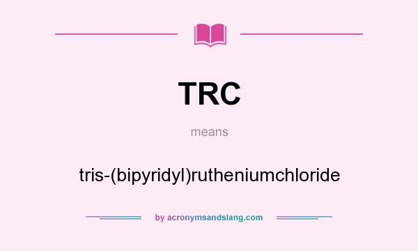 What does TRC mean? It stands for tris-(bipyridyl)rutheniumchloride