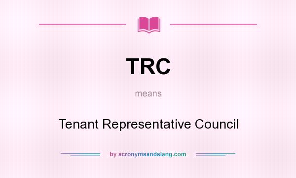 What does TRC mean? It stands for Tenant Representative Council