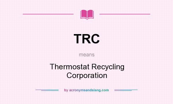 What does TRC mean? It stands for Thermostat Recycling Corporation