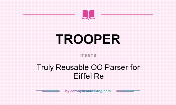 What does TROOPER mean? It stands for Truly Reusable OO Parser for Eiffel Re