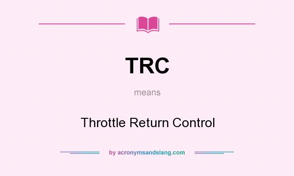 What does TRC mean? It stands for Throttle Return Control