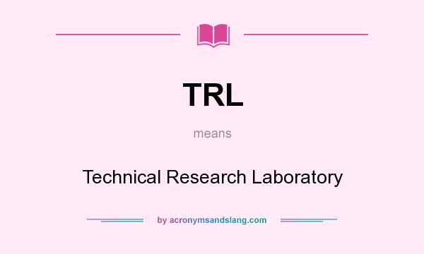 What does TRL mean? It stands for Technical Research Laboratory
