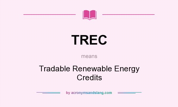 What does TREC mean? It stands for Tradable Renewable Energy Credits