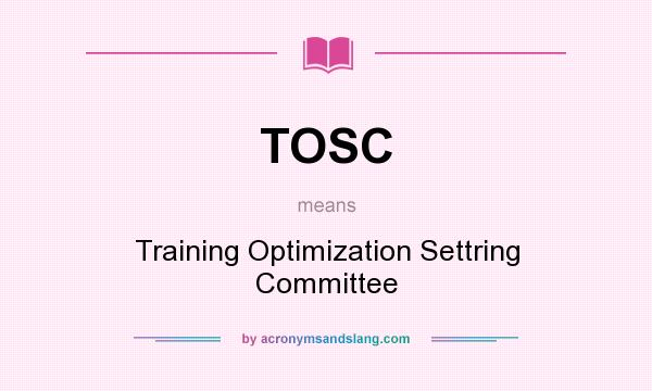 What does TOSC mean? It stands for Training Optimization Settring Committee